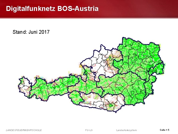 Digitalfunknetz BOS-Austria Stand: Juni 2017 LANDESFEUERWEHRSCHULE FU-LG Landesfunksystem Seite 5 