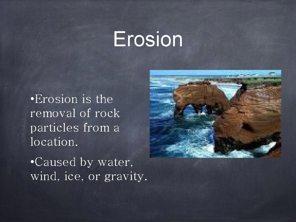 Erosion • Erosion is the removal of rock particles from a location. • Caused