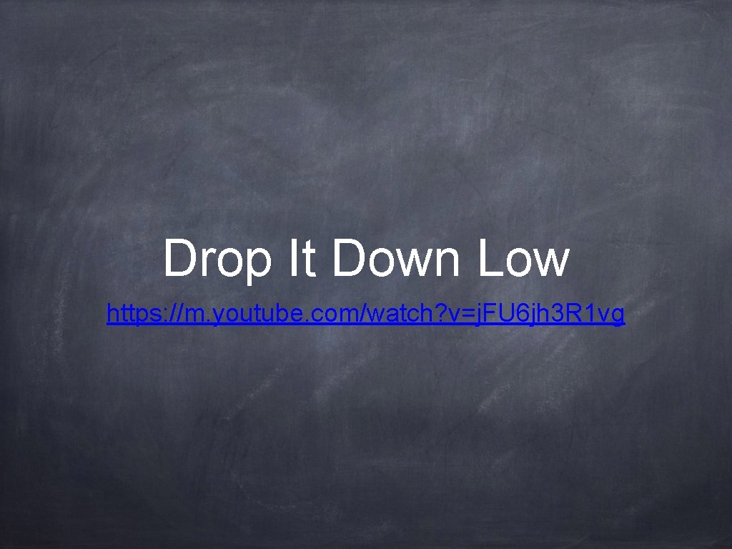 Drop It Down Low https: //m. youtube. com/watch? v=j. FU 6 jh 3 R