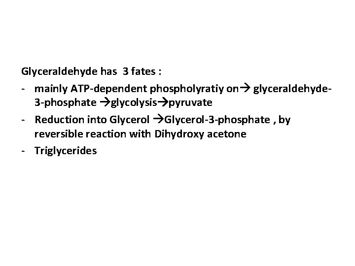 Glyceraldehyde has 3 fates : - mainly ATP-dependent phospholyratiy on glyceraldehyde 3 -phosphate glycolysis