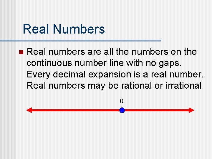 Real Numbers n Real numbers are all the numbers on the continuous number line