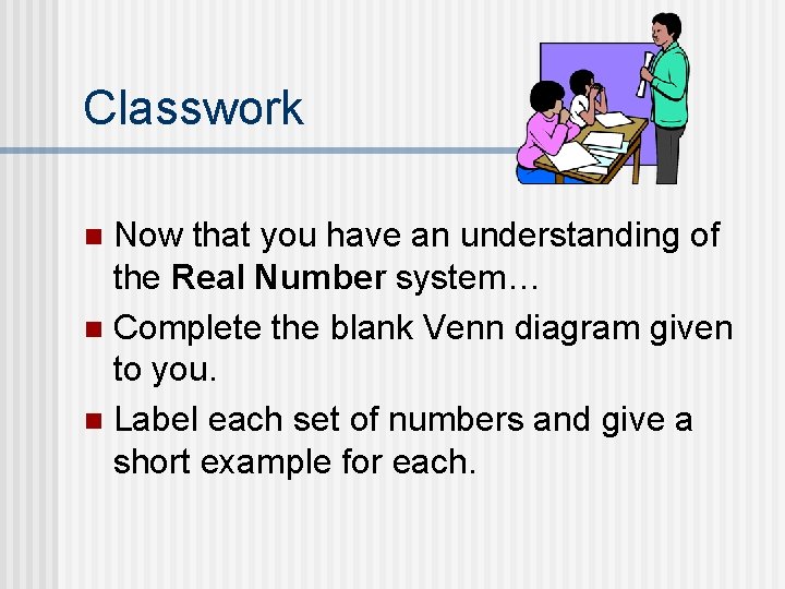 Classwork Now that you have an understanding of the Real Number system… n Complete