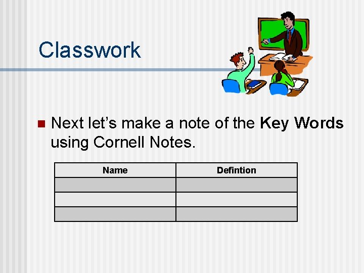 Classwork n Next let’s make a note of the Key Words using Cornell Notes.