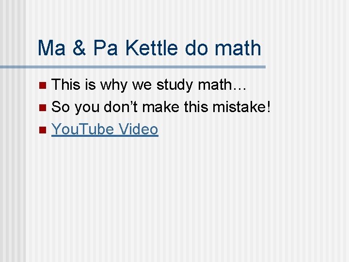 Ma & Pa Kettle do math This is why we study math… n So
