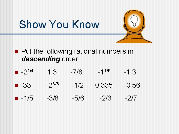 Show You Know n Put the following rational numbers in descending order… n -21/4