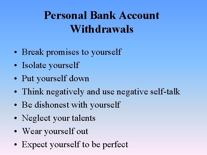 Personal Bank Account Withdrawals • • Break promises to yourself Isolate yourself Put yourself