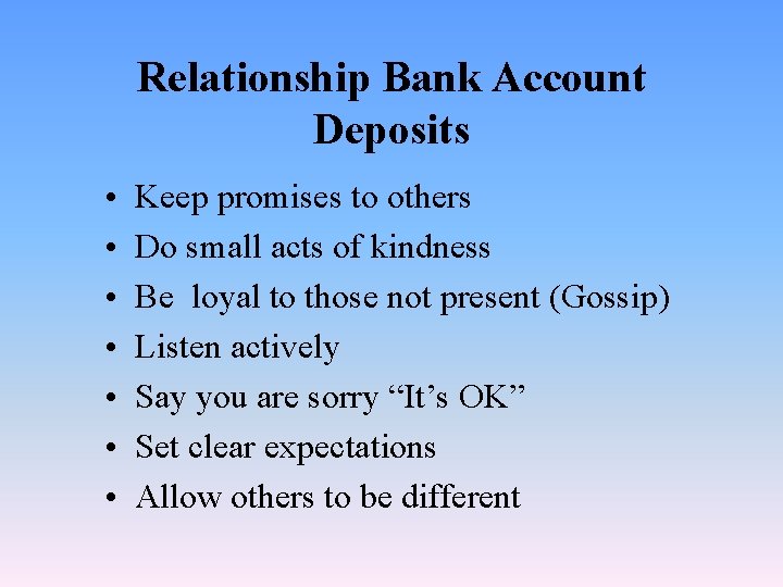 Relationship Bank Account Deposits • • Keep promises to others Do small acts of