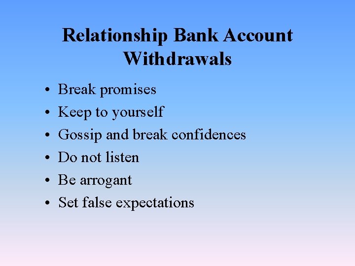 Relationship Bank Account Withdrawals • • • Break promises Keep to yourself Gossip and
