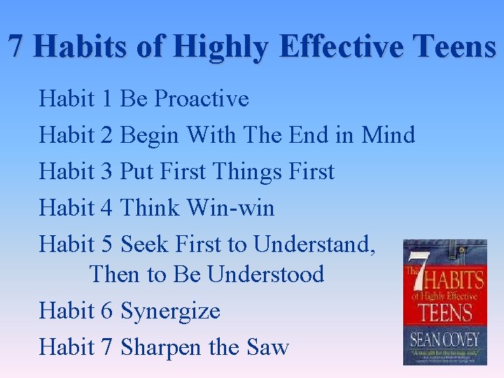 7 Habits of Highly Effective Teens Habit 1 Be Proactive Habit 2 Begin With