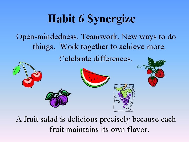 Habit 6 Synergize Open-mindedness. Teamwork. New ways to do things. Work together to achieve