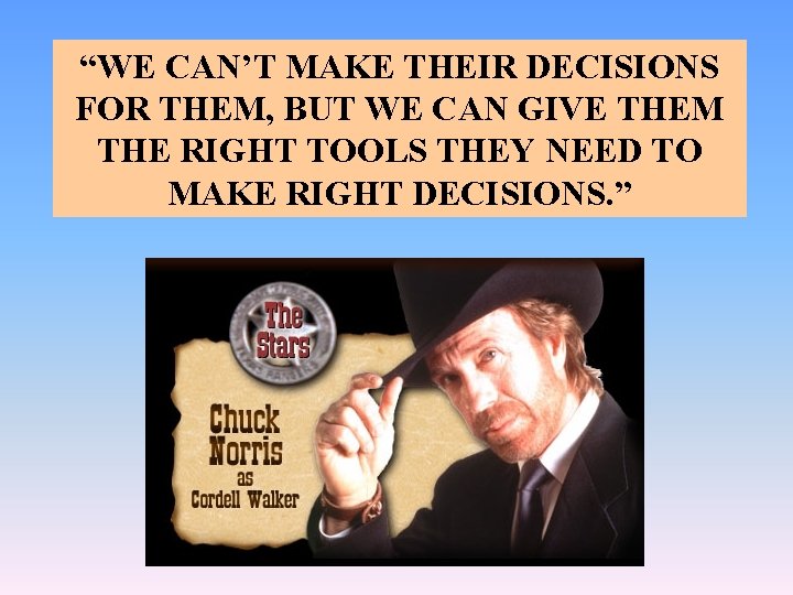 “WE CAN’T MAKE THEIR DECISIONS FOR THEM, BUT WE CAN GIVE THEM THE RIGHT