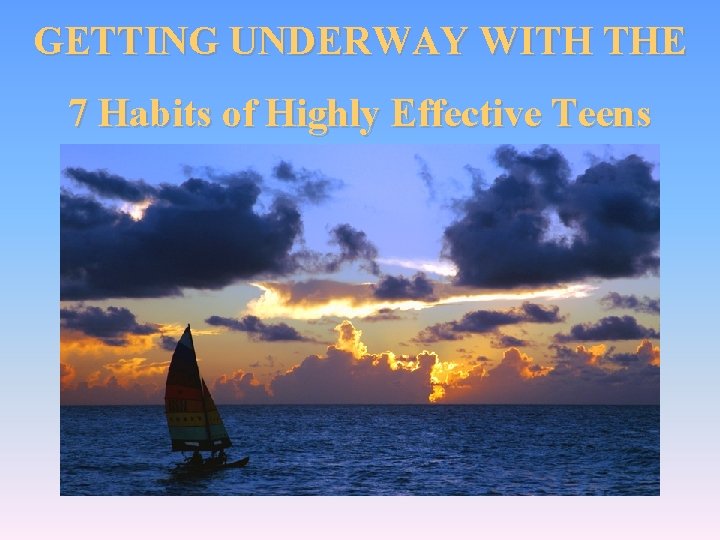 GETTING UNDERWAY WITH THE 7 Habits of Highly Effective Teens 