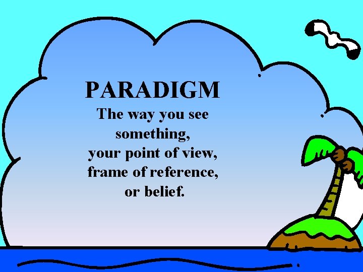 PARADIGM The way you see something, your point of view, frame of reference, or