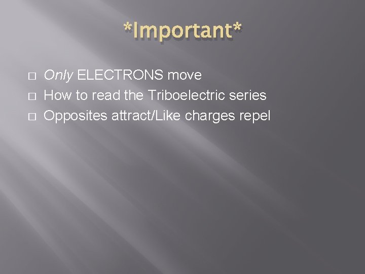 *Important* � � � Only ELECTRONS move How to read the Triboelectric series Opposites