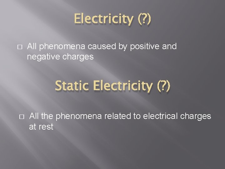 Electricity (? ) � All phenomena caused by positive and negative charges Static Electricity