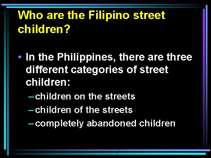 Who are the Filipino street children? • In the Philippines, there are three different