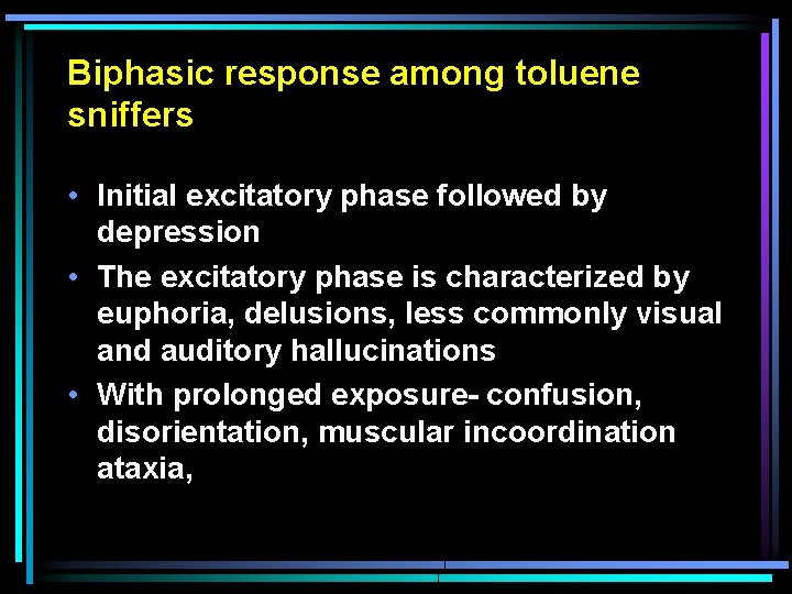 Biphasic response among toluene sniffers • Initial excitatory phase followed by depression • The
