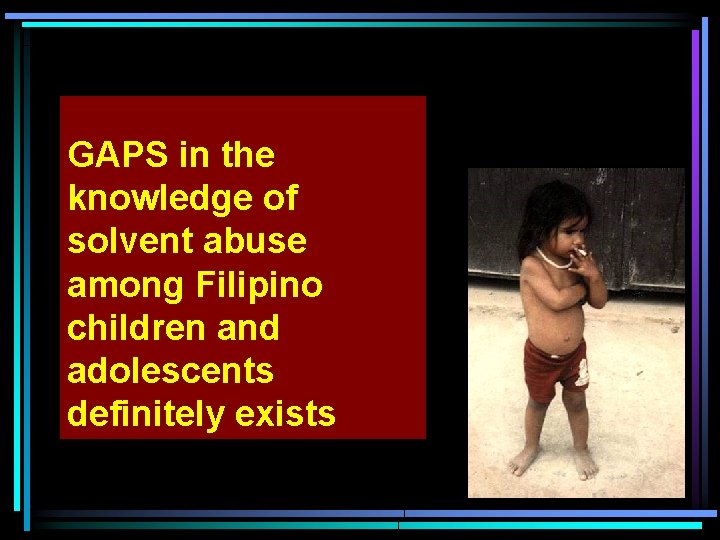 GAPS in the knowledge of solvent abuse among Filipino children and adolescents definitely exists