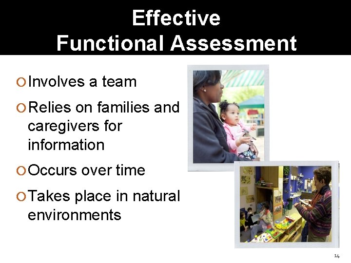 Effective Functional Assessment Involves a team Relies on families and caregivers for information Occurs