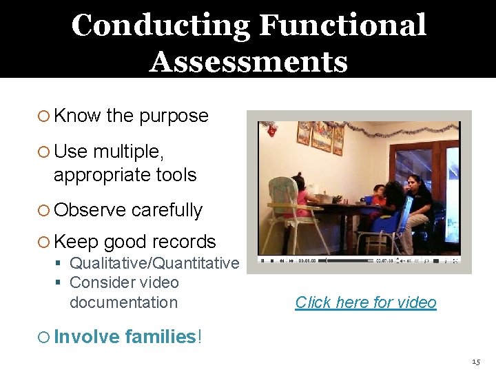 Conducting Functional Assessments Know the purpose Use multiple, appropriate tools Observe carefully Keep good
