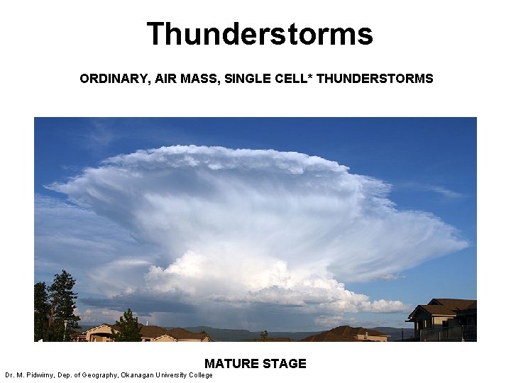 Thunderstorms ORDINARY, AIR MASS, SINGLE CELL* THUNDERSTORMS MATURE STAGE Dr. M. Pidwirny, Dep. of