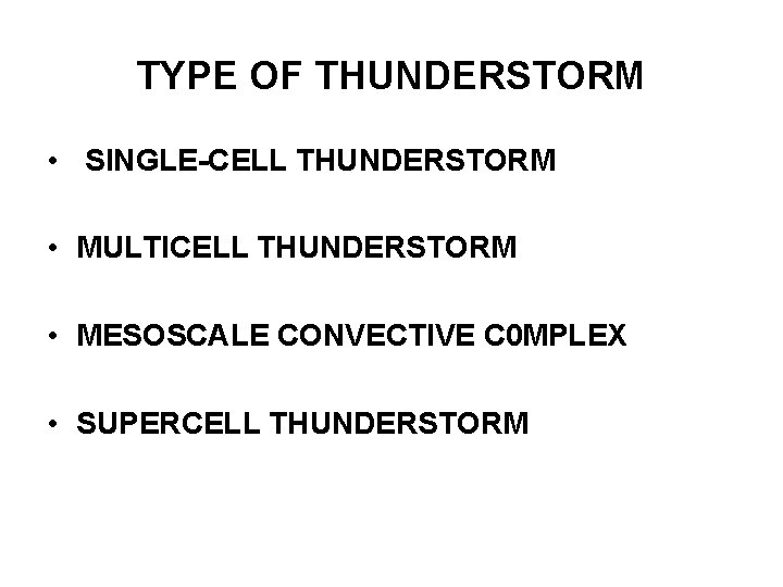 TYPE OF THUNDERSTORM • SINGLE-CELL THUNDERSTORM • MULTICELL THUNDERSTORM • MESOSCALE CONVECTIVE C 0