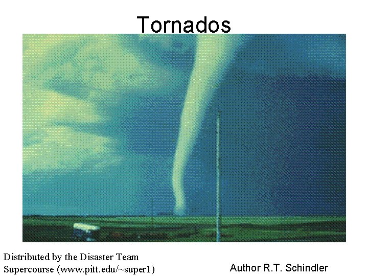 Tornados Distributed by the Disaster Team Supercourse (www. pitt. edu/~super 1) Author R. T.