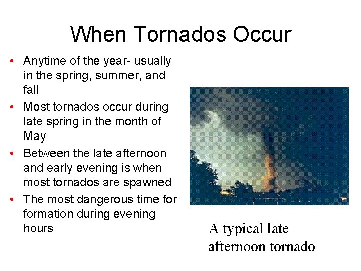 When Tornados Occur • Anytime of the year- usually in the spring, summer, and