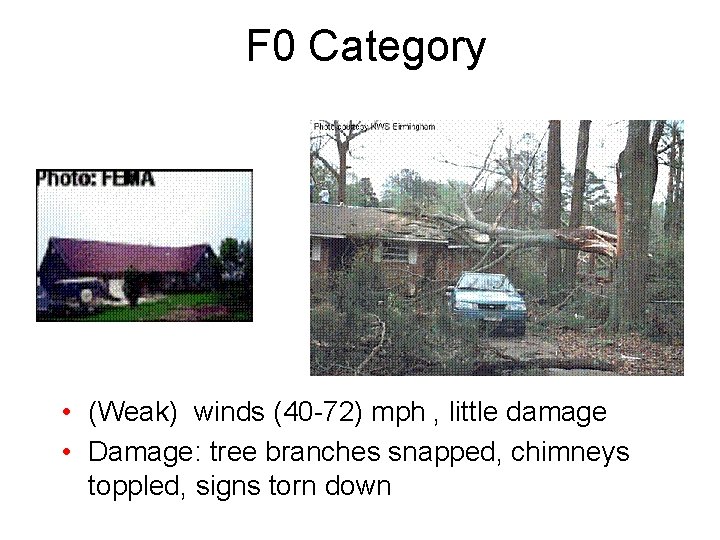 F 0 Category • (Weak) winds (40 -72) mph , little damage • Damage:
