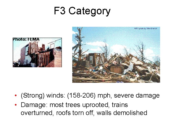 F 3 Category • (Strong) winds: (158 -206) mph, severe damage • Damage: most