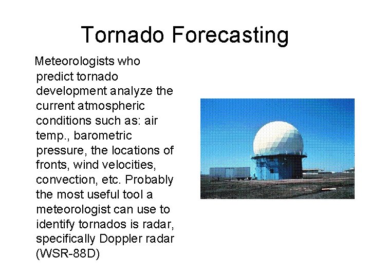 Tornado Forecasting Meteorologists who predict tornado development analyze the current atmospheric conditions such as: