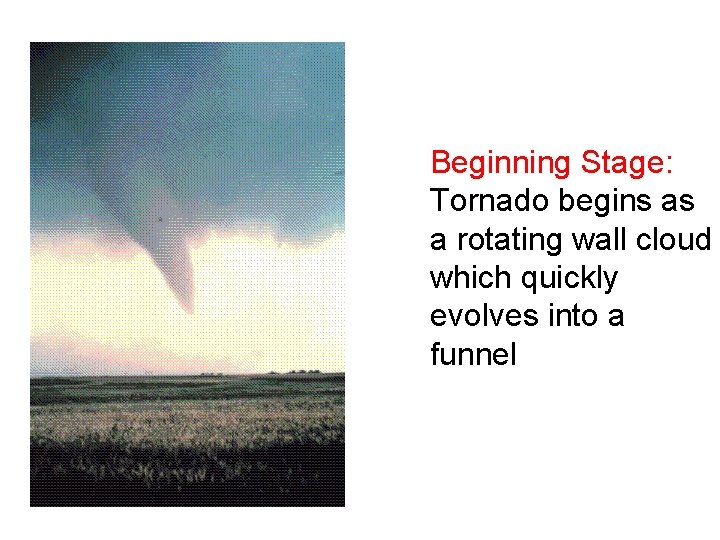 Beginning Stage: Tornado begins as a rotating wall cloud which quickly evolves into a