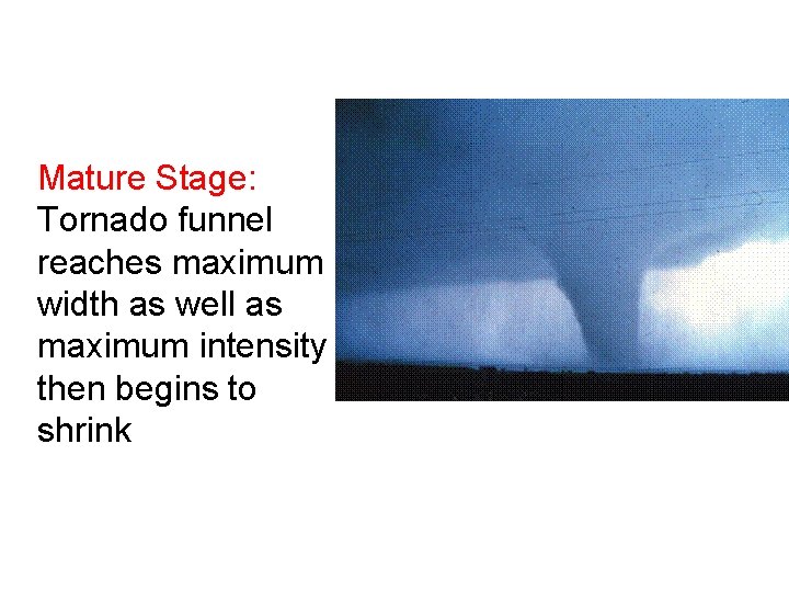 Mature Stage: Tornado funnel reaches maximum width as well as maximum intensity then begins