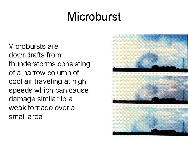 Microbursts are downdrafts from thunderstorms consisting of a narrow column of cool air traveling