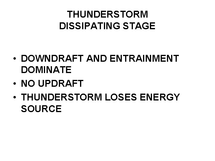 THUNDERSTORM DISSIPATING STAGE • DOWNDRAFT AND ENTRAINMENT DOMINATE • NO UPDRAFT • THUNDERSTORM LOSES