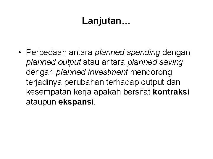 Lanjutan… • Perbedaan antara planned spending dengan planned output atau antara planned saving dengan