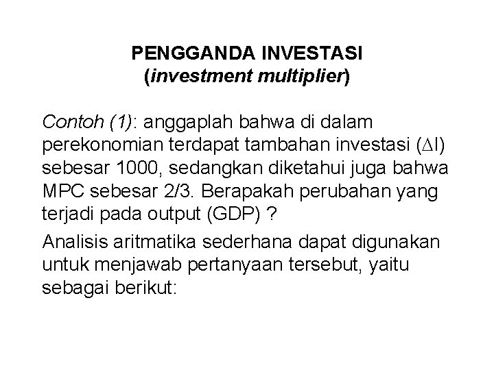 PENGGANDA INVESTASI (investment multiplier) Contoh (1): anggaplah bahwa di dalam perekonomian terdapat tambahan investasi