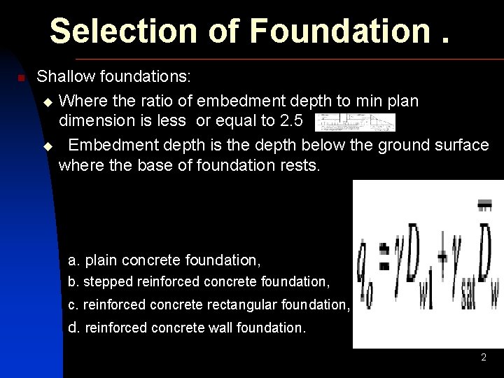 Selection of Foundation. n Shallow foundations: u Where the ratio of embedment depth to