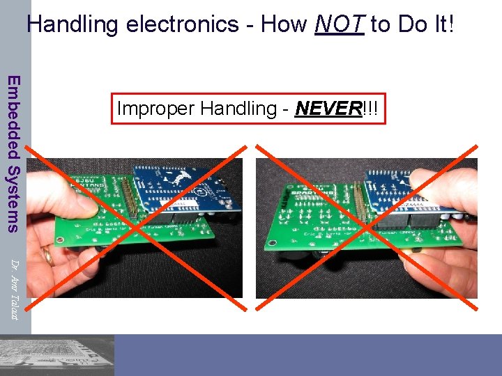 Handling electronics - How NOT to Do It! Embedded Systems Improper Handling - NEVER!!!