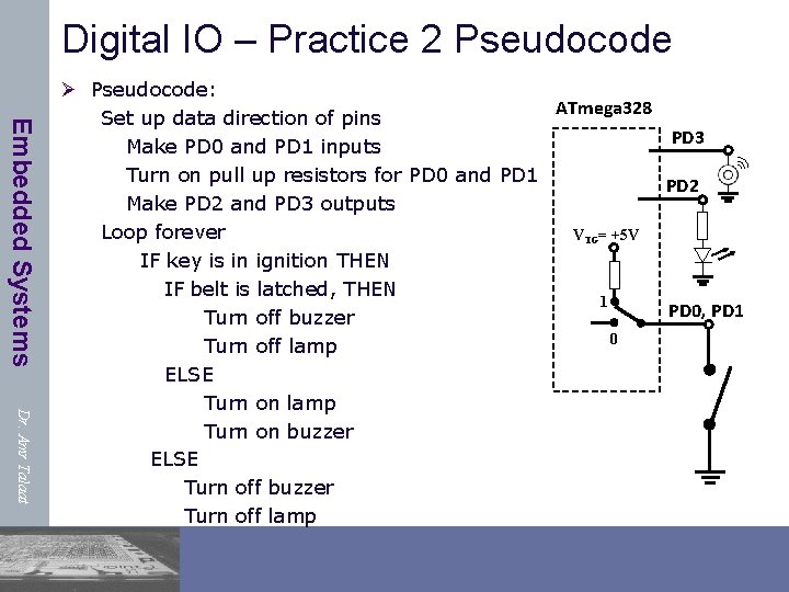 Digital IO – Practice 2 Pseudocode Embedded Systems Dr. Amr Talaat Ø Pseudocode: ATmega