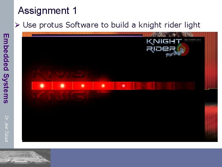 Assignment 1 Ø Use protus Software to build a knight rider light Embedded Systems