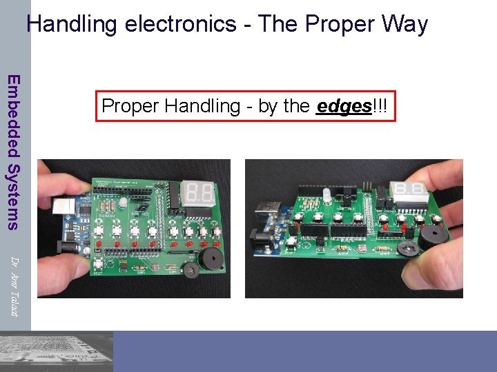 Handling electronics - The Proper Way Embedded Systems Proper Handling - by the edges!!!
