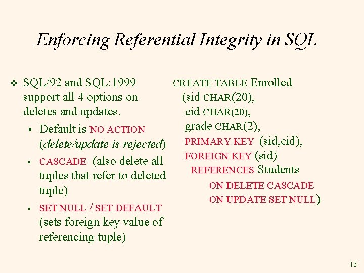 Enforcing Referential Integrity in SQL v SQL/92 and SQL: 1999 CREATE TABLE Enrolled support Enforcing Referential Integrity in SQL v SQL/92 and SQL: 1999 CREATE TABLE Enrolled support
