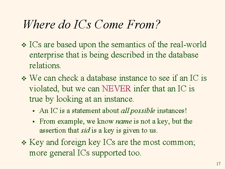 Where do ICs Come From? ICs are based upon the semantics of the real-world Where do ICs Come From? ICs are based upon the semantics of the real-world