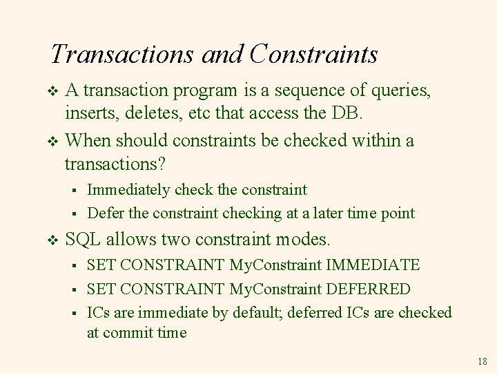 Transactions and Constraints A transaction program is a sequence of queries, inserts, deletes, etc Transactions and Constraints A transaction program is a sequence of queries, inserts, deletes, etc