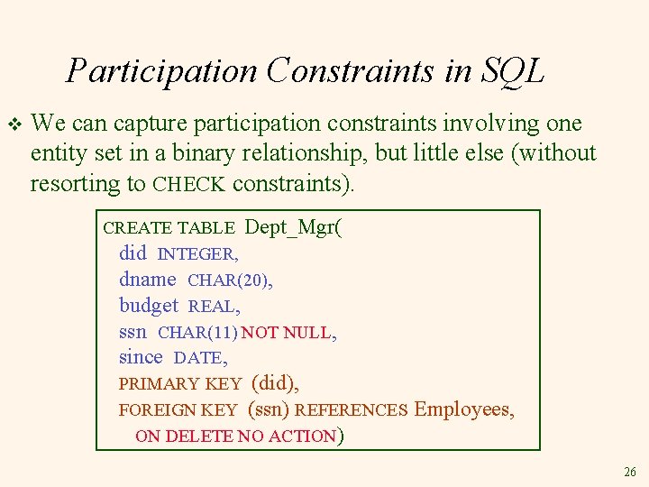 Participation Constraints in SQL v We can capture participation constraints involving one entity set Participation Constraints in SQL v We can capture participation constraints involving one entity set