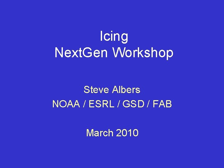 Icing Next. Gen Workshop Steve Albers NOAA / ESRL / GSD / FAB March