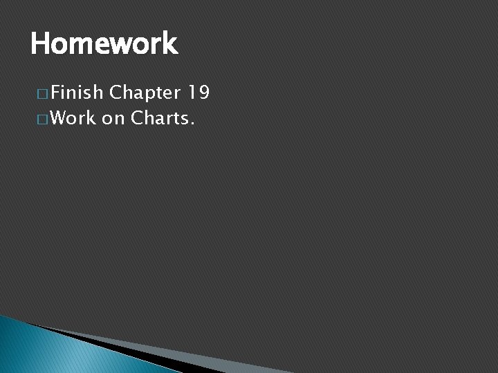 Homework � Finish Chapter 19 � Work on Charts. 