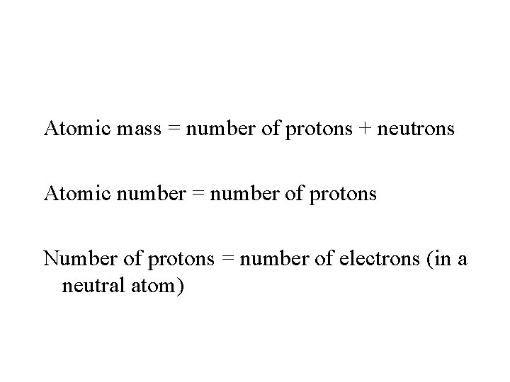 Atomic mass = number of protons + neutrons Atomic number = number of protons
