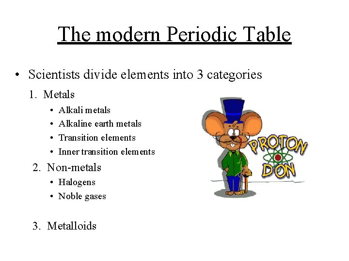 The modern Periodic Table • Scientists divide elements into 3 categories 1. Metals •